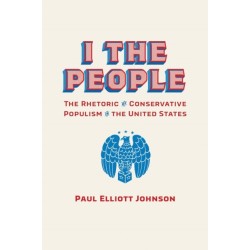 I the People: The Rhetoric of Conservative Populism in the United States