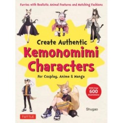 Create Kemonomimi Characters for Cosplay, Anime & Manga: Furries with Realistic Animal Features and Matching Fashions (With Over 600 Illustrations)
