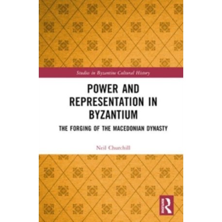 Power and Representation in Byzantium: The Forging of the Macedonian Dynasty