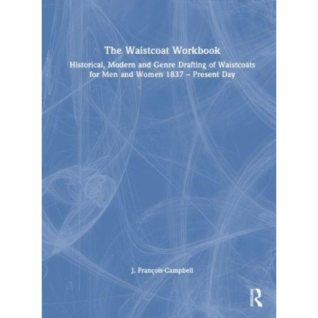 The Waistcoat Workbook: Historical, Modern and Genre Drafting of Waistcoats for Men and Women 1837 – Present Day