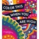 Color This When You Are High: Relax, Create, and Color - More than 100 pages to Color!