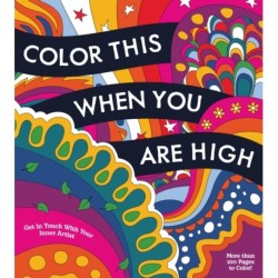 Color This When You Are High: Relax, Create, and Color - More than 100 pages to Color!