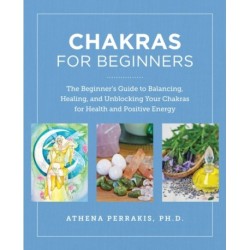 Chakras for Beginners: The Beginner's Guide to Balancing, Healing, and Unblocking Your Chakras for Health and Positive Energy