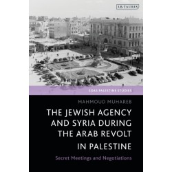 The Jewish Agency and Syria during the Arab Revolt in Palestine: Secret Meetings and Negotiations