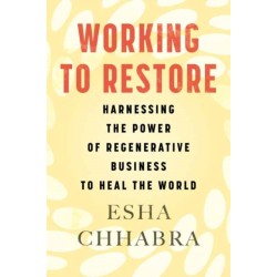 Working to Restore: Harnessing the Power of Regenerative Business to Heal the World