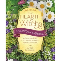 Hearth Witch's Everyday Herbal,The: A Concise Guide to Correspondences, Magic, and Lore