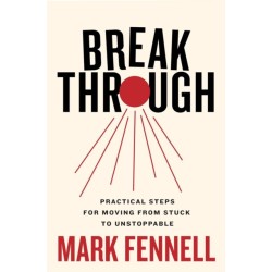 Break Through: Practical Steps for Moving From Stuck to Unstoppable