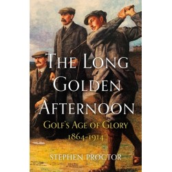 The Long Golden Afternoon: Golf's Age of Glory, 1864-1914
