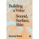 Building a Voice: Sound, Surface, Skin