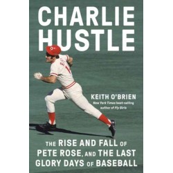 Charlie Hustle: The Rise and Fall of Pete Rose, and the Last Glory Days of Baseball