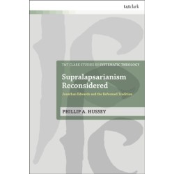 Supralapsarianism Reconsidered: Jonathan Edwards and the Reformed Tradition