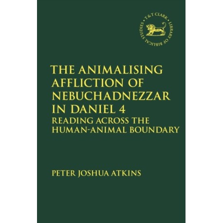 The Animalising Affliction of Nebuchadnezzar in Daniel 4: Reading Across the Human-Animal Boundary