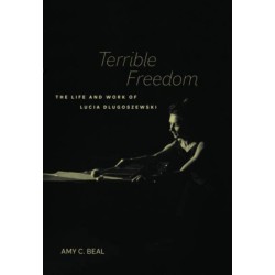 Terrible Freedom: The Life and Work of Lucia Dlugoszewski