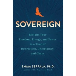 Sovereign: Reclaim Your Freedom, Energy and Power in a Time of Distraction, Uncertainty and Chaos