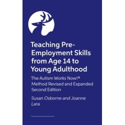 Teaching Pre-Employment Skills from Age 14 to Young Adulthood: The Autism Works Now!® Method. REVISED AND EXPANDED SECOND EDITION