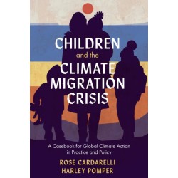 Children and the Climate Migration Crisis: A Casebook for Global Climate Action in Practice and Policy