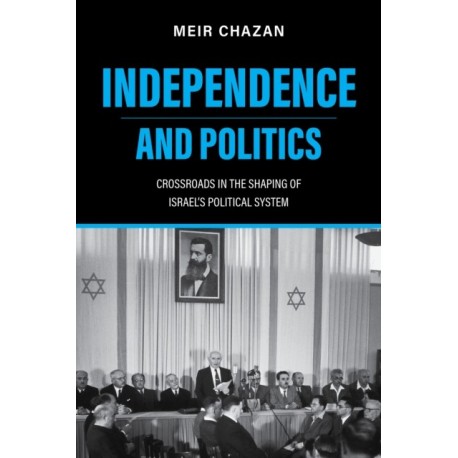 Independence and Politics: Crossroads in the Shaping of Israel's Political System
