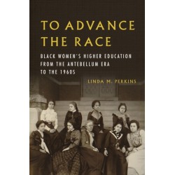 To Advance the Race: Black Women's Higher Education from the Antebellum Era to the 1960s