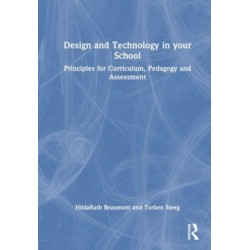 Design and Technology in your School: Principles for Curriculum, Pedagogy and Assessment