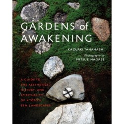 Gardens of Awakening: A Guide to the Aesthetics, History, and Spirituality of Kyoto's Zen Landscapes