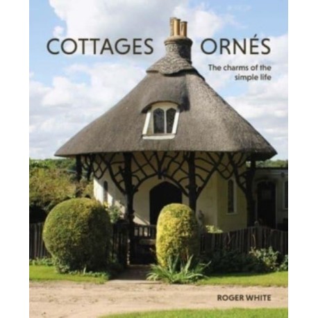 Cottages ornes: The Charms of the Simple Life