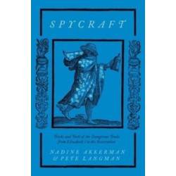 Spycraft: Tricks and Tools of the Dangerous Trade from Elizabeth I to the Restoration