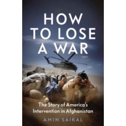 How to Lose a War: The Story of America’s Intervention in Afghanistan