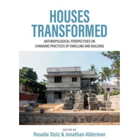 Houses Transformed: Anthropological Perspectives on Changing Practices of Dwelling and Building