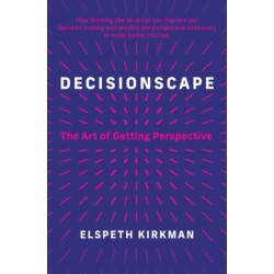 Decisionscape: How Thinking Like an Artist Can Improve Our Decision-Making