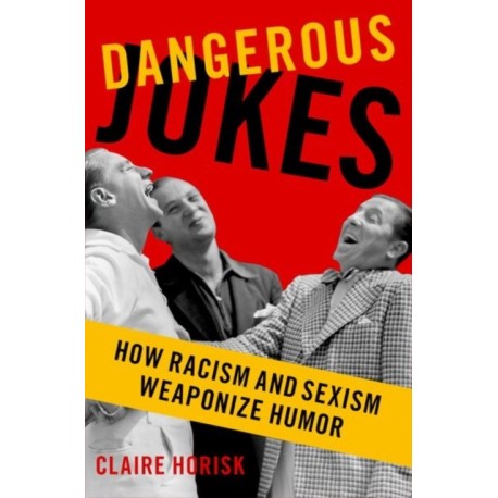 Dangerous Jokes: How Racism and Sexism Weaponize Humor
