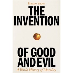 The Invention of Good and Evil: A World History of Morality