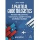 A Practical Guide to Logistics: An Introduction to Transport, Warehousing and Distribution