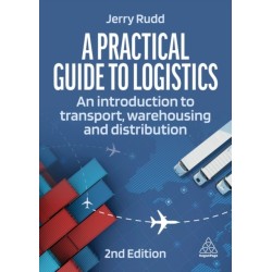 A Practical Guide to Logistics: An Introduction to Transport, Warehousing and Distribution
