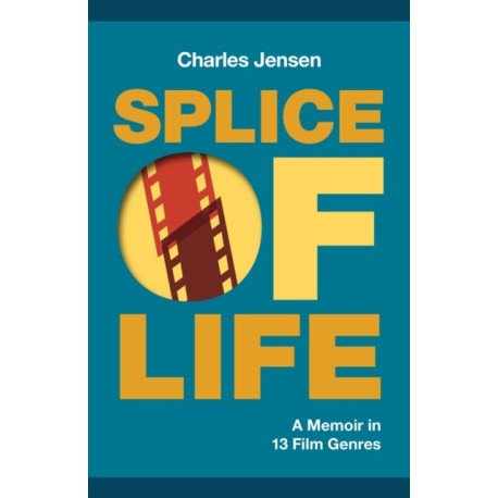Splice of Life: A Memoir in 13 Film Genres: A Memoir in 13 Film Genres