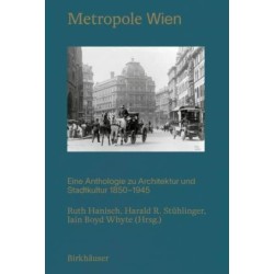 METROPOLE WIEN: Eine Anthologie Zu Architektur Und Stadtkultur 1850–1945