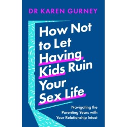 How Not to Let Having Kids Ruin Your Sex Life: Navigating the Parenting Years with Your Relationship Intact