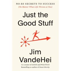 Just the Good Stuff: No-BS Secrets to Success (No Matter What Life Throws at You)