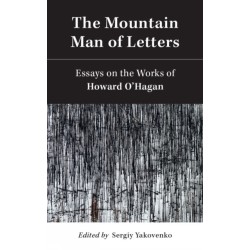 The Mountain Man of Letters: Essays on the Works of Howard O'Hagan