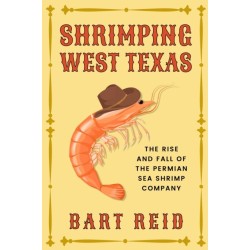 Shrimping West Texas: The Rise and Fall of the Permian Sea Shrimp Company