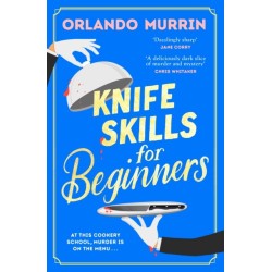 Knife Skills for Beginners: A gripping, irresistible murder mystery from a Masterchef semi-finalist. In this cookery school, murder is on the menu