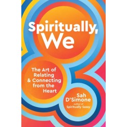 Spiritually, We: The Art of Relating and Connecting from the Heart
