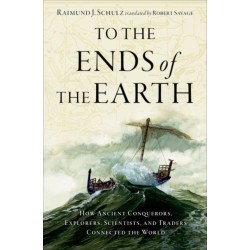To the Ends of the Earth: How Ancient Conquerors, Explorers, Scientists, and Traders Connected the World