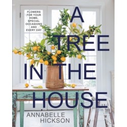 A Tree in the House: Flowers for Your Home, Special Occasions and Every Day
