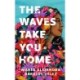 The Waves Take You Home: A Novel