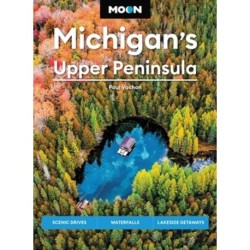 Moon Michigan's Upper Peninsula (Sixth Edition): Scenic Drives, Waterfalls, Lakeside Getaways
