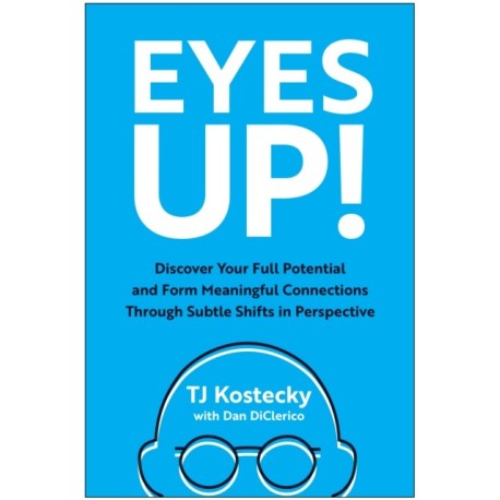 Eyes Up!: Discover Your Full Potential and Form Meaningful Connections Through Subtle Shifts in Perspective