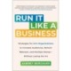 Run It Like a Business: Strategies for Arts Organizations to Increase Audiences, Remain Relevant, and Multiply Money--Without Losing the Art