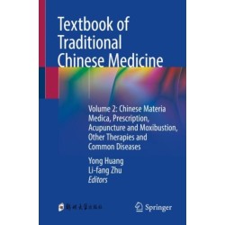 Textbook of Traditional Chinese Medicine: Volume 2: Chinese Materia Medica, Prescription, Acupuncture and Moxibustion, Other Therapies and Common Diseases