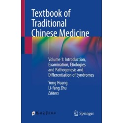 Textbook of Traditional Chinese Medicine: Volume 1: Introduction, Examination, Etiologies and Pathogenesis and Differentiation of Syndromes