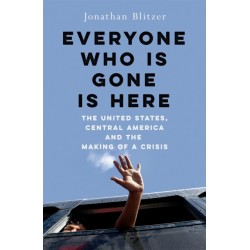 Everyone Who Is Gone Is Here: The United States, Central America, and the Making of a Crisis